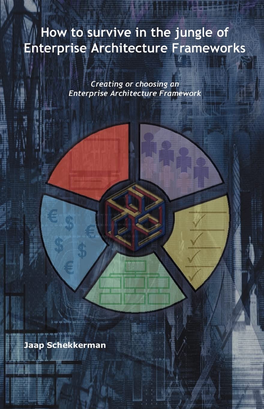 How to Survive in the Jungle of Enterprise Architecture Frameworks: Creating or Choosing an Enterprise Architecture Framework Business, Finance & Career