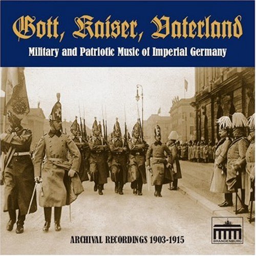 Gott, Kaiser, Vaterland: Military and Patriotic Music of Imperial Germany (US Import) World Music