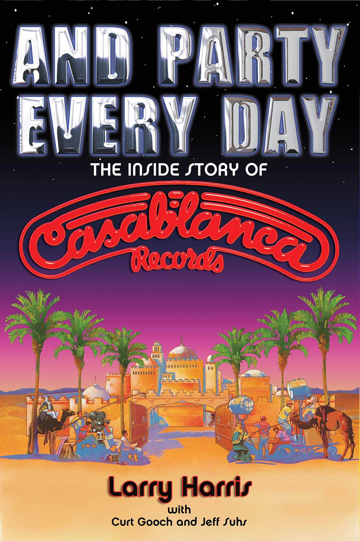 Larry Harris/Jeff Suhs/Curt Gooch: The Inside Story of Casablanca Records: And Party Every Day - The Inside Story Of Casablanca Records Media & Communication