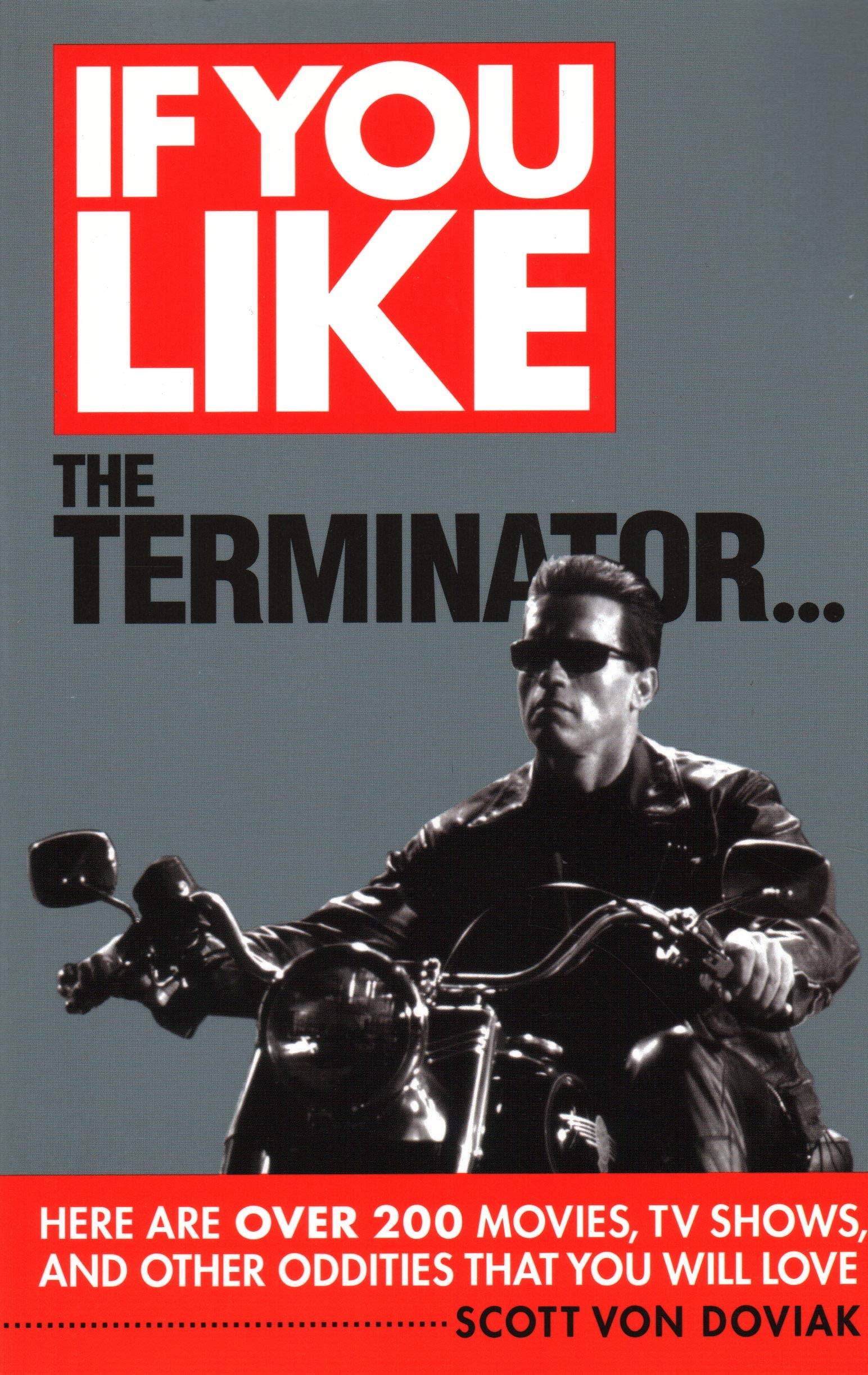 If You Like the Terminator...: Here Are Over 200 Movies, TV Shows, and Other Oddities That You Will Love Film, Art & Culture