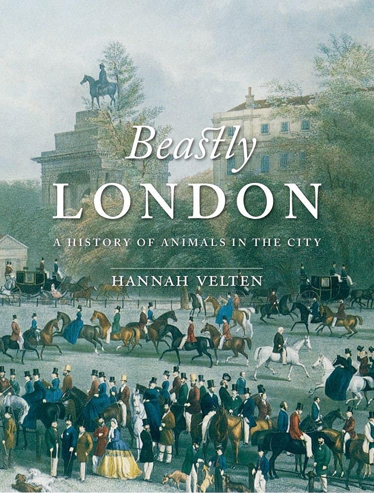 Beastly London: A History of Animals in City: A History of Animals in the City Books