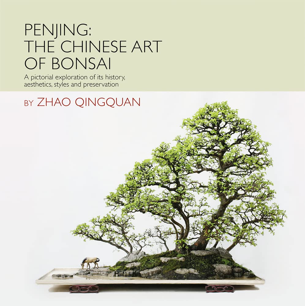 Penjing: the Chinese Art of Bonsai: A Pictorial Exploration of Its History, Aesthetics, Styles and Preservation Garden & Plants