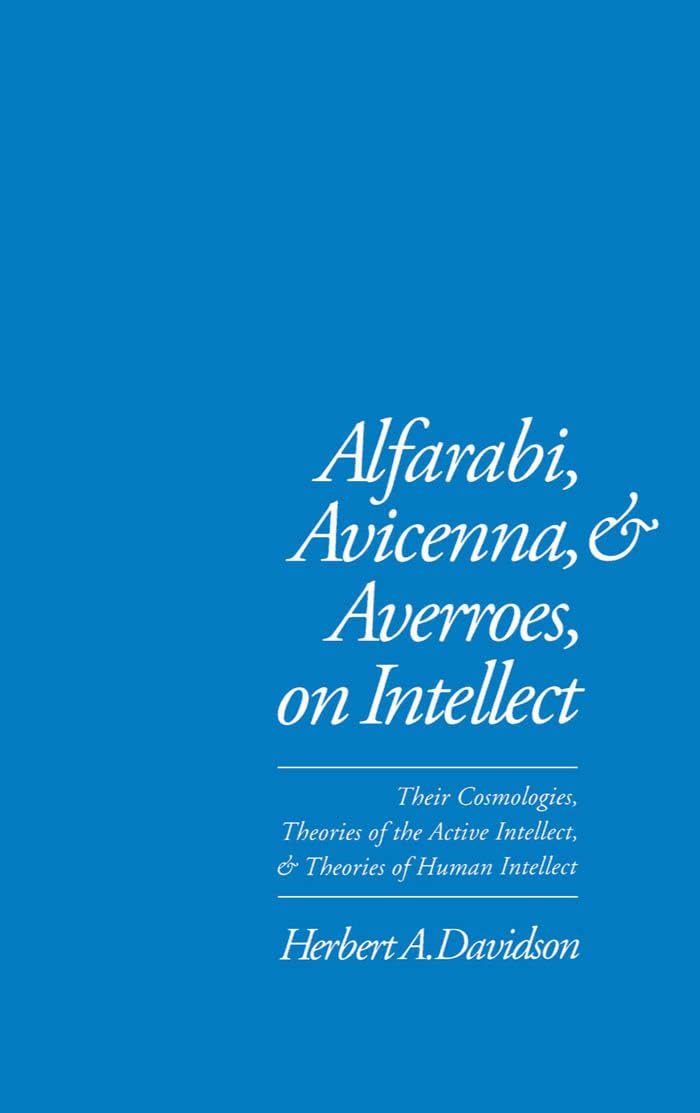 Alfarabi, Avicenna, and Averroes on Intellect: Their Cosmologies, Theories of the Active Intellect, and Theories of Human Intellect Philosophy