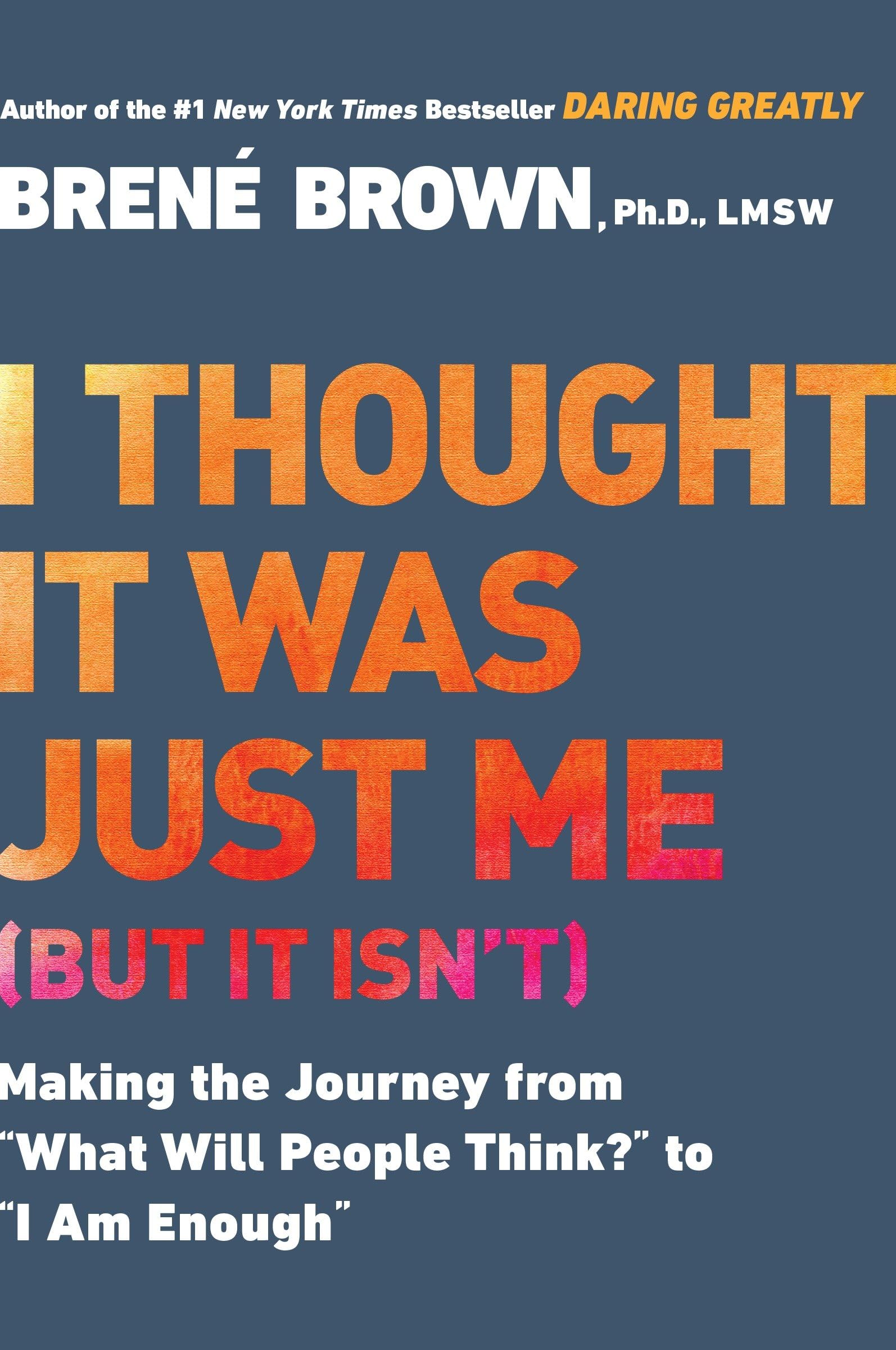 I Thought It Was Just Me (but it isn't): Making the Journey from "What Will People Think?" to "I Am Enough" Social Sciences
