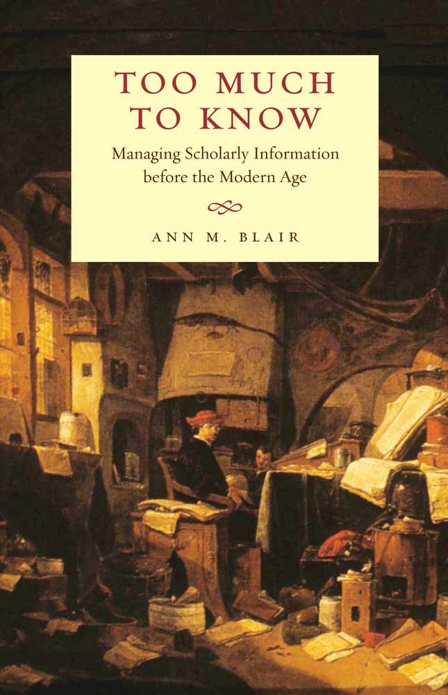 Too Much to Know: Managing Scholarly Information Before the Modern Age Social Sciences