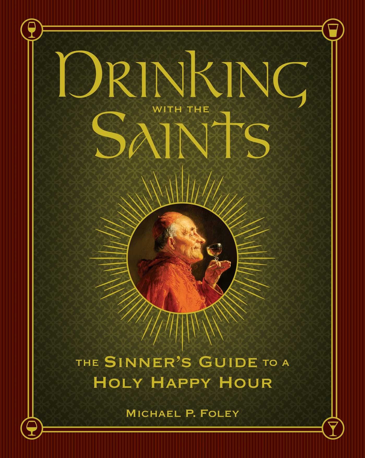 Drinking with the Saints: The Sinner's Guide to a Holy Happy Hour Leisure, Home & Garden