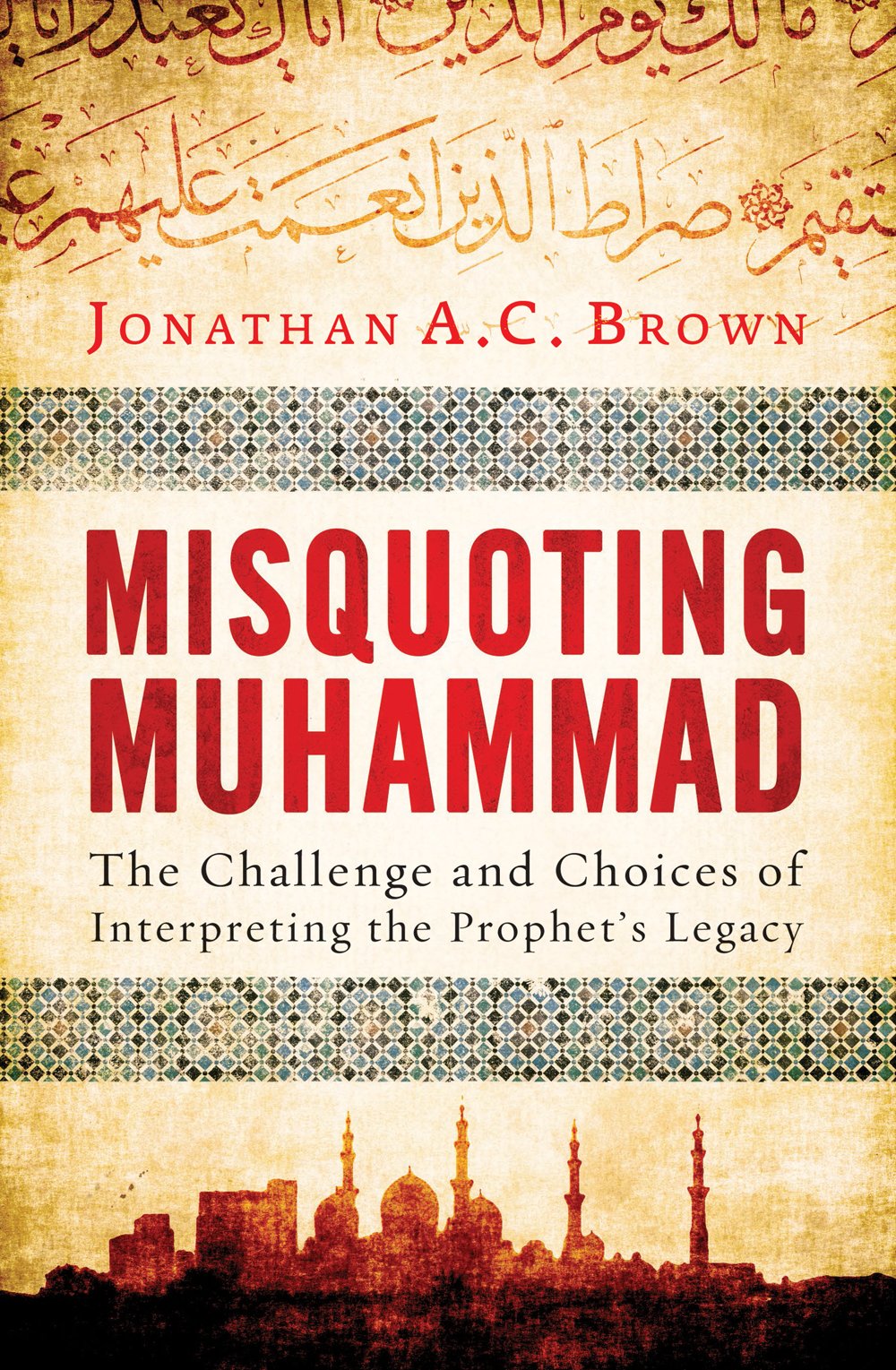 Misquoting Muhammad: The Challenge and Choices of Interpreting the Prophet's Legacy (Islam in the Twenty-First Century) Religion & Esotericism