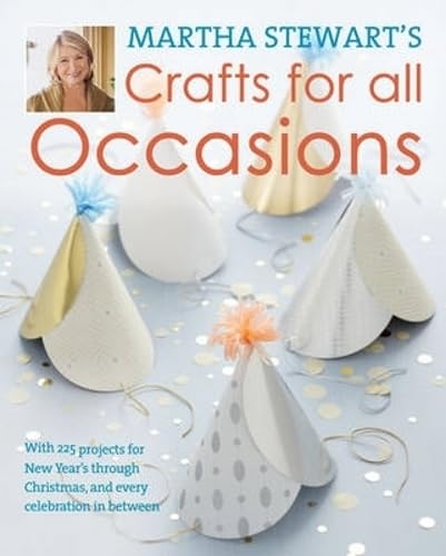 Martha Stewart's Crafts For All Occasions: 175 Projects and Year-Round Inspiration for Everybody's Favourite Celebrations: With 225 Projects for w ... Christmas, and Every Celebration in Between Hobbies & Crafts