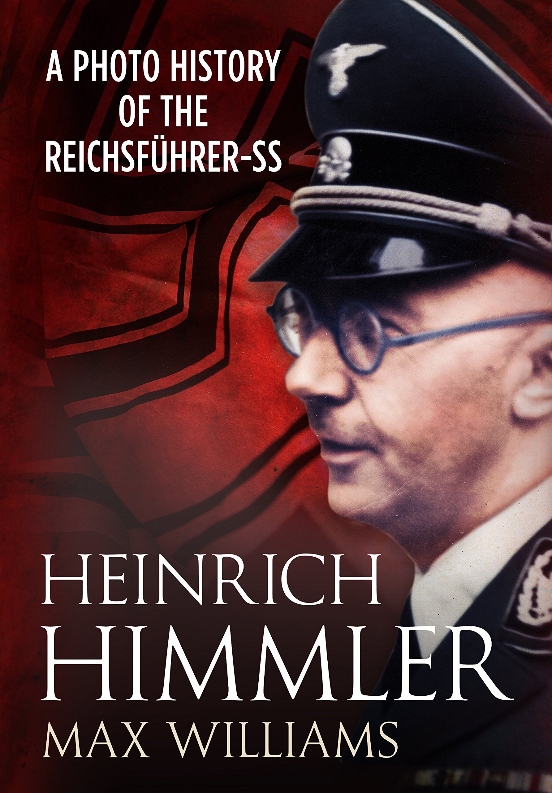 Heinrich Himmler: A Photo History of the Reichsfuhrer-SS Memories
