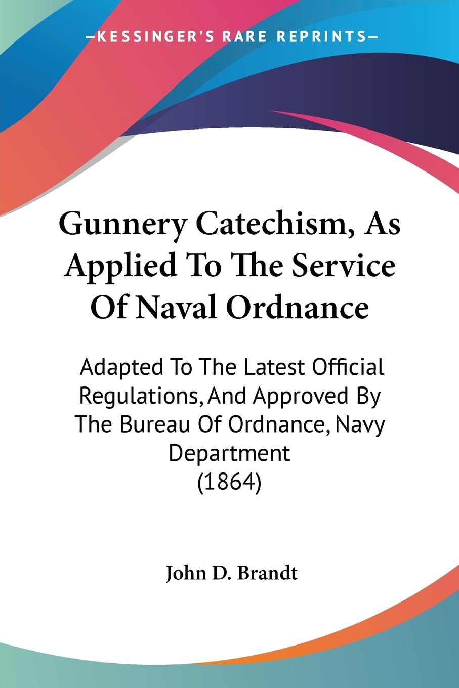 Gunnery Catechism, As Applied To The Service Of Naval Ordnance: Adapted To The Latest Official Regulations, And Approved By The Bureau Of Ordnance, Navy Department (1864) Contemporary literature Books