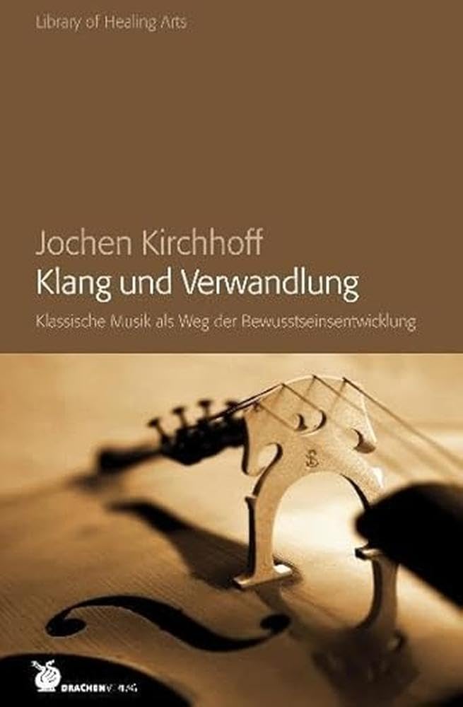Klang und Verwandlung: Klassische Musik als Weg der Bewusstseinsentwicklung (Library of Healing Arts: Bibliothek der Heilenden Künste) Philosophy