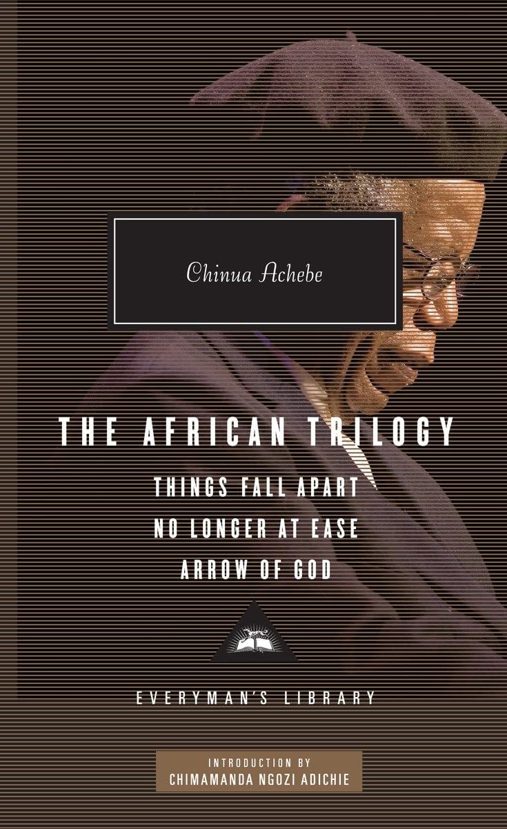 The African Trilogy: Things Fall Apart, No Longer at Ease, and Arrow of God; Introduction by Chimamanda Ngozi Adichie (Everyman's Library Contemporary Classics Series) Classics