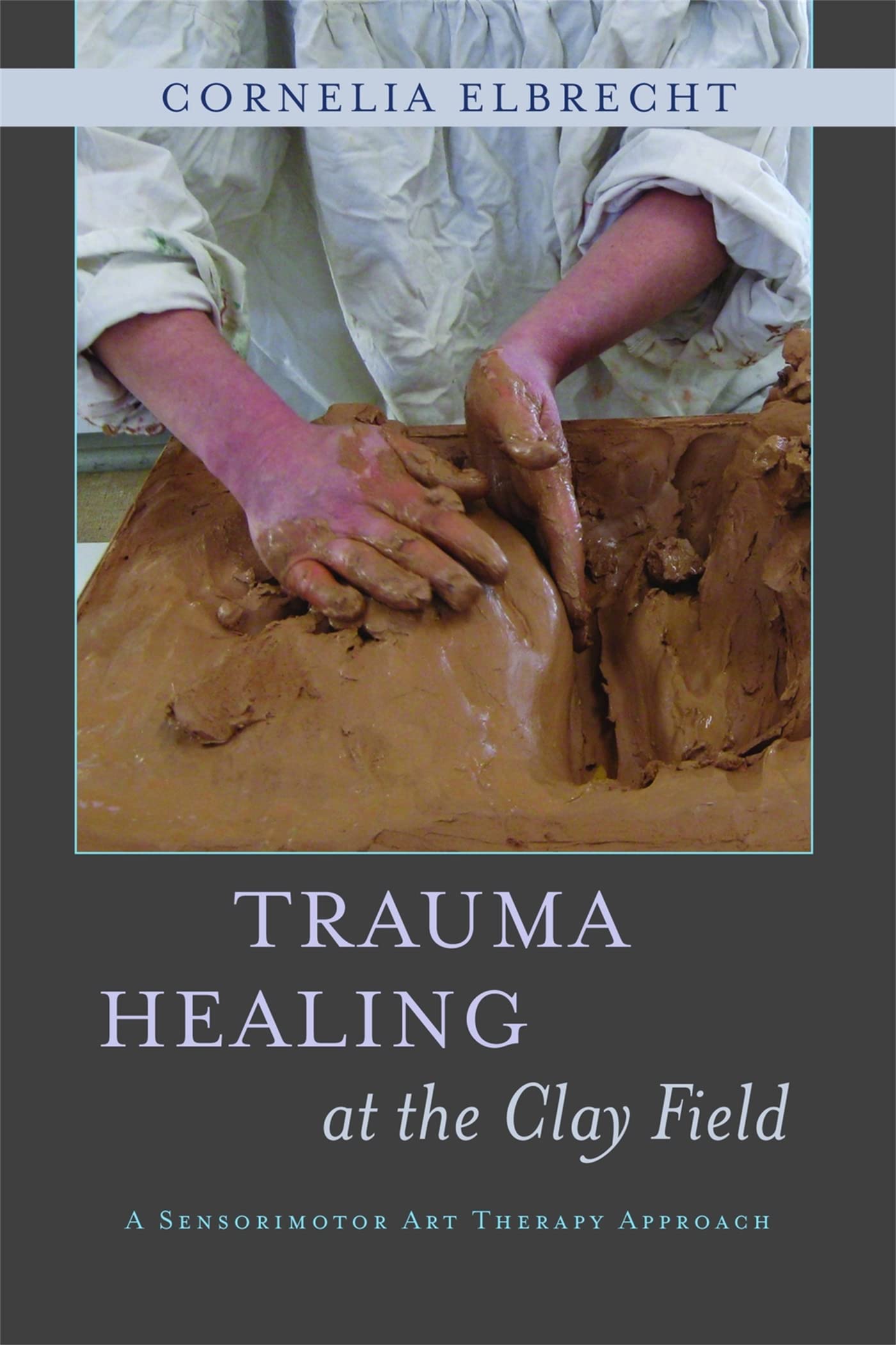 Trauma Healing at the Clay Field: A Sensorimotor Art Therapy Approach Medicine