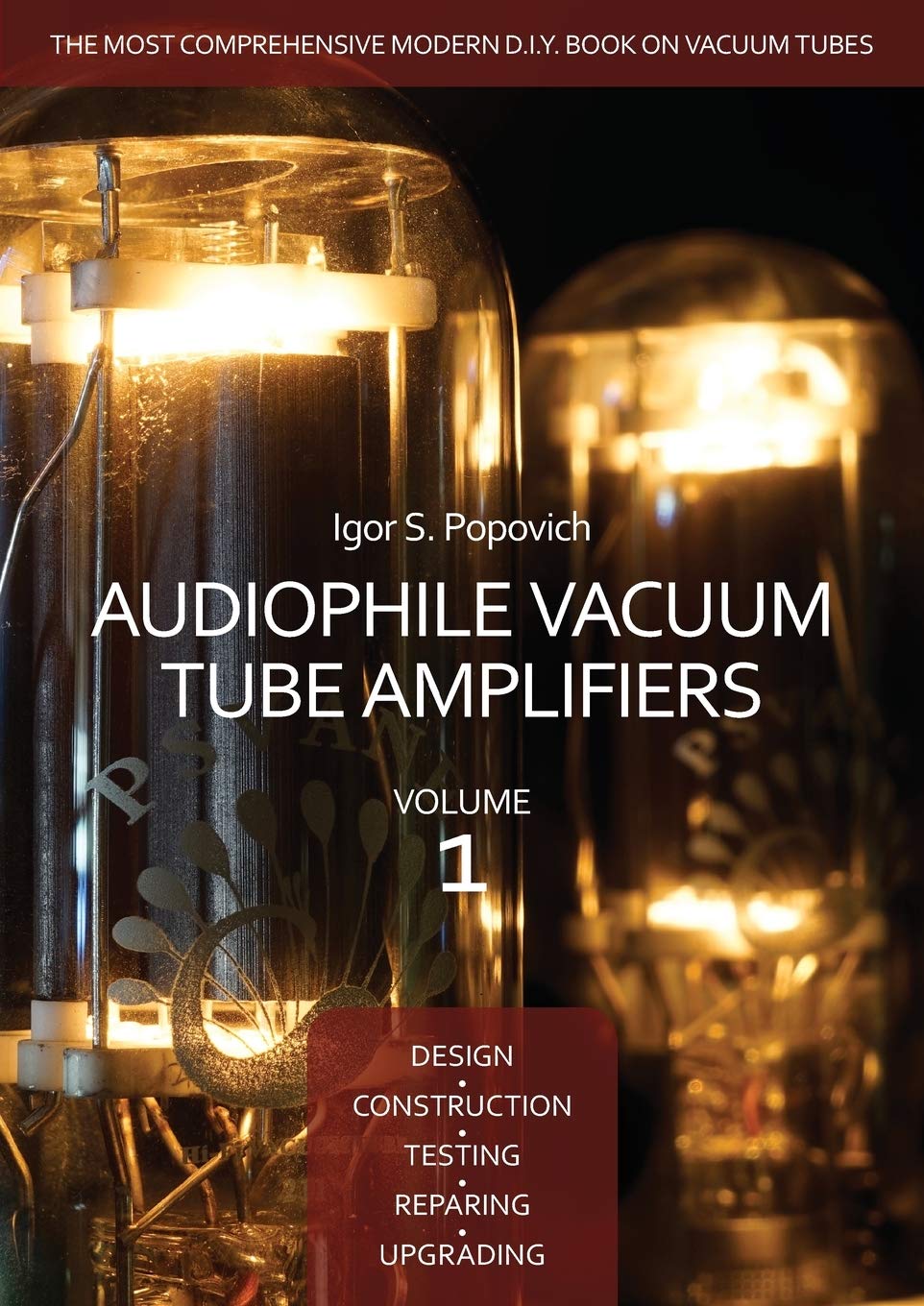 Audiophile Vacuum Tube Amplifiers - Design, Construction, Testing, Repairing & Upgrading, Volume 1 Business & Technology