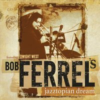 Bob Ferrel's Jazztopian Dream Music