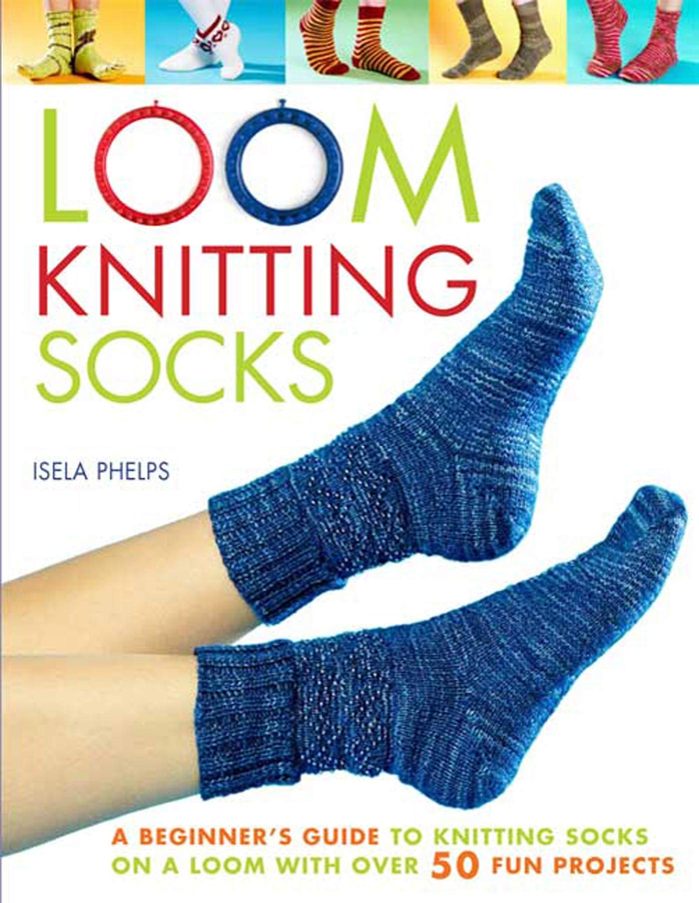 Loom Knitting Socks: A Beginner's Guide to Knitting Socks on a Loom with Over 50 Fun Projects book