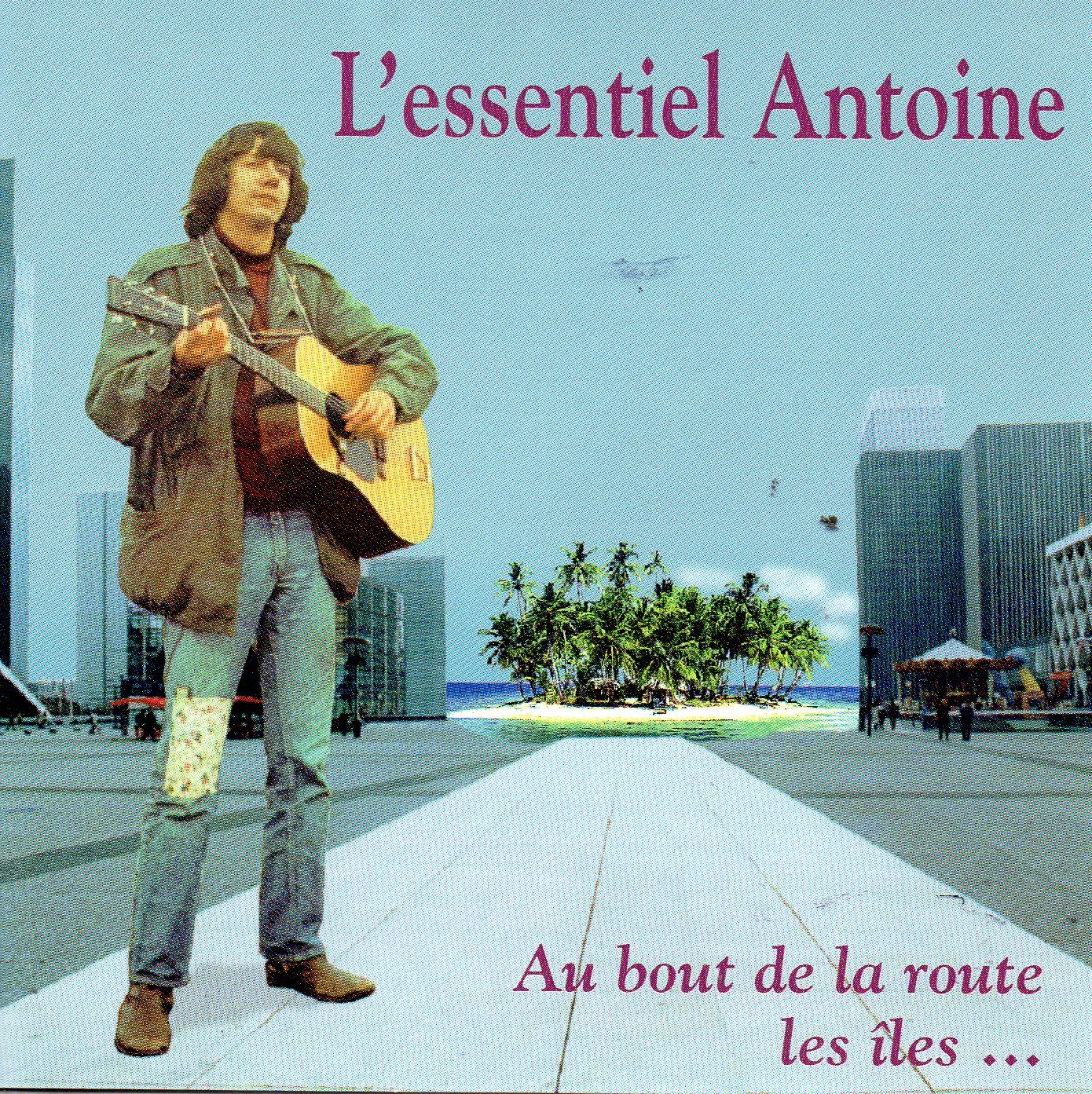 L'essentiel Antoine (au Bout de la Route, Les Îles.) (Best of) World Music