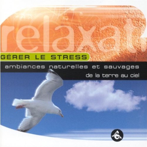 Gérer Le Stress:Ambiances Naturelles Et Sauvages De La Terre Au Ciel Music