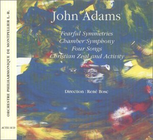John Adams: Fearful Symmetries / Chamber Symphony / Four Songs / Christian Zeal and Activity Classical