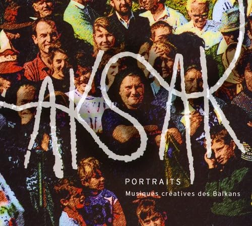 Aksak - Portraits Musiques Creatives Balkan Pop