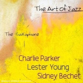harlie Parker, Lester Young, Sidney Bechet - The Saxophone (The Art Of Jazz) Jazz