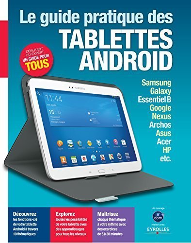 Guide pratique des tablettes Android: Samsung, Galaxy, Sony, Google, Nexus, Archos, Asus, Acer, HP, etc. - Débutant ou expert, un guide pour tous book