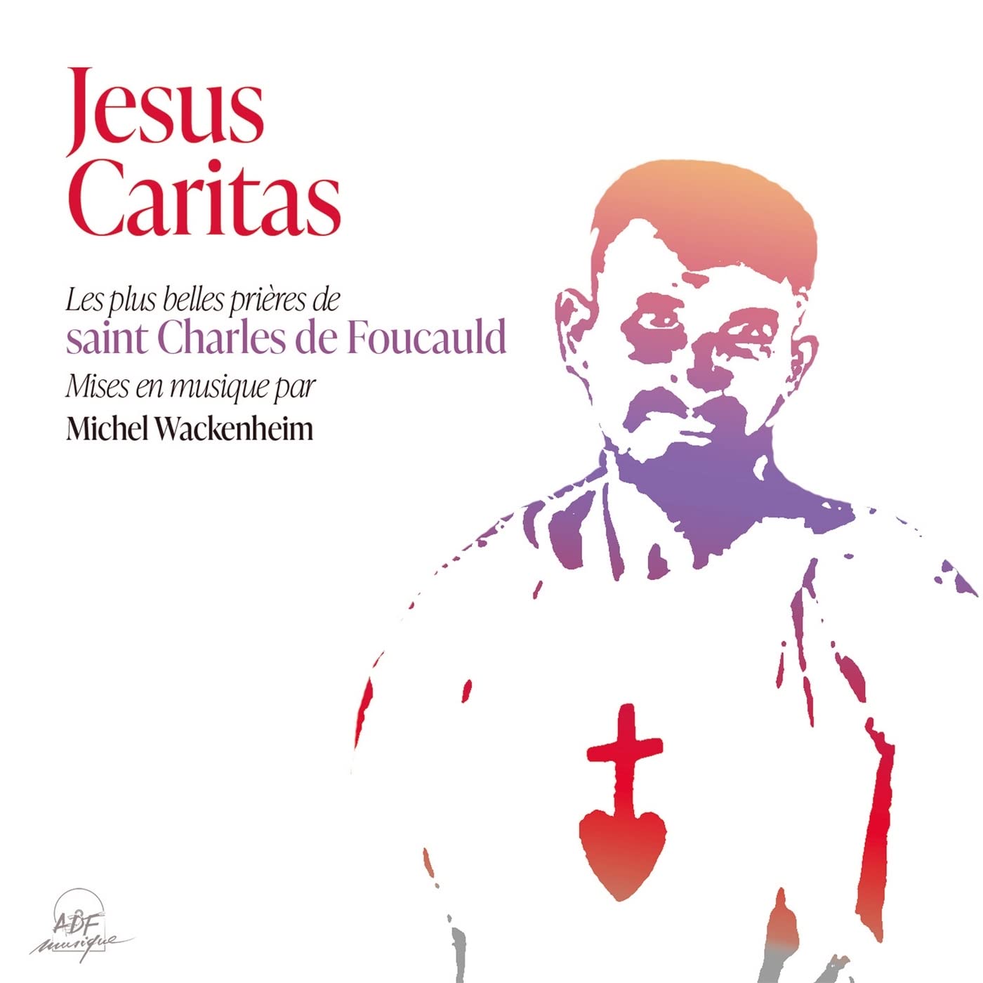 Jésus Caritas: Les plus belles prières chantées de saint Charles de Foucauld Arts & Music