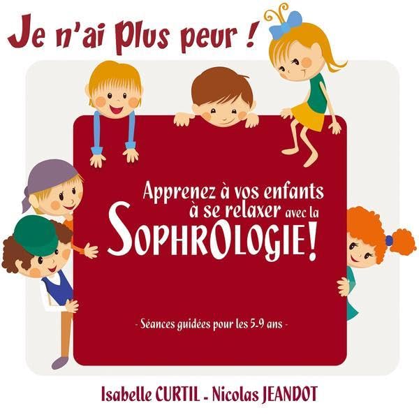 Je n'ai plus peur ! Apprenez à vos enfants à se relaxer avec la Sophrologie ! Books
