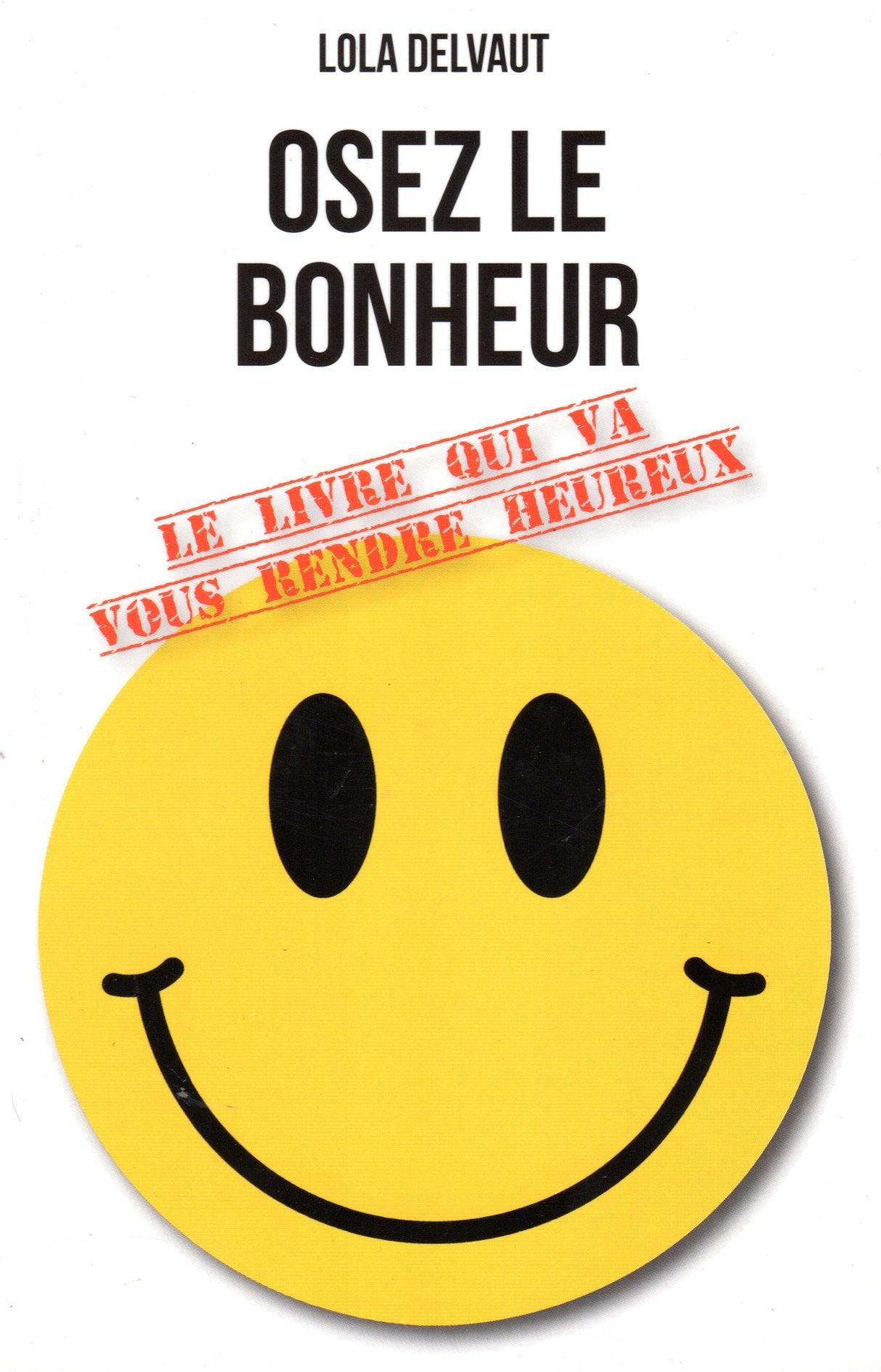 Osez le bonheur - Le livre qui va vous rendre heureux book