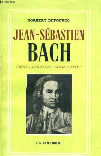 Jean-Sébastien Bach un Architecte de la Musique. Génie allemand ? Génie Latin ? - Edition revue et augmentée d' une discographie générale entièrement mise à jour. Books