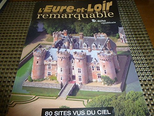 L'eure-et-Loir remarquable hors serie 80 sites vus du ciel l'écho Books