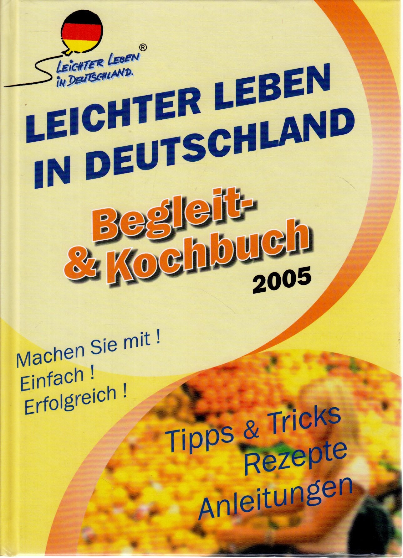 Leichter leben in Deutschland - Begleit- und Kochbuch 2005 - Tipps & Tricks - Rezepte - Anleitungen - Machen Sie mit! Einfach! Erfolgreich. Cooking & Enjoying