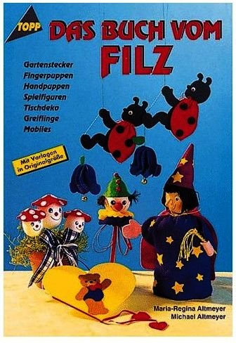 Das Buch vom Filz - Gartenstecker . Fingerpuppen . Handpuppen . Spielfiguren . Tischdeko . Greiflinge . Mobiles (5. illustrierte Auflage inkl. Vorlagen in Originalgröße) (Topp Hobby) Music