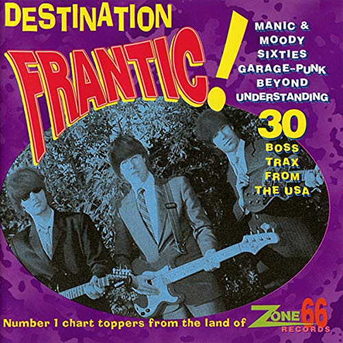 Destination Frantic! - Manic & Moody Sixties Garage-Punk Beyond Understanding - 30 Boss Trax From The USA - Number 1 Chart Toppers From The Land Of Zone 66 Records - Limited Edition Of 500 Copies Music