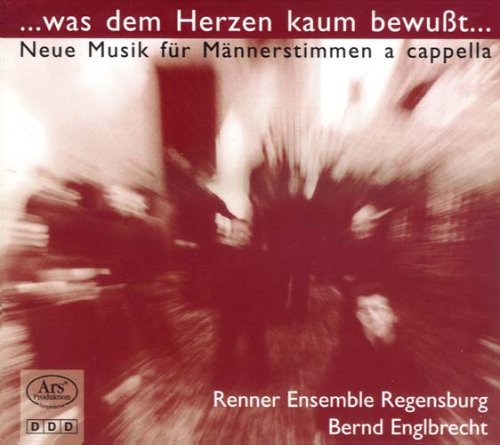 Was dem Herzen kaum bewußt - Neue Musik für Männerstimmen a capella Classical