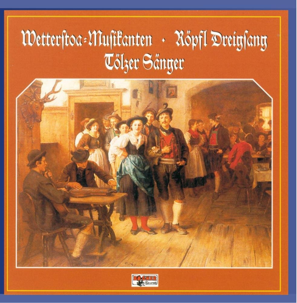 Wetterstoa Musikanten - Röpfl Dreigsang - Tölzer Sänger German Schlager & Volksmusik