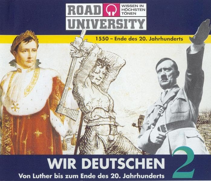 Wir Deutschen - Paket: 1810 -Ende des 20. Jahrhundert. Wir Deutschen 2. Von Napoleon bis zum Ende des 20. Jahrhunderts. (Road University - Wissen in höchsten Tönen) Politics & History