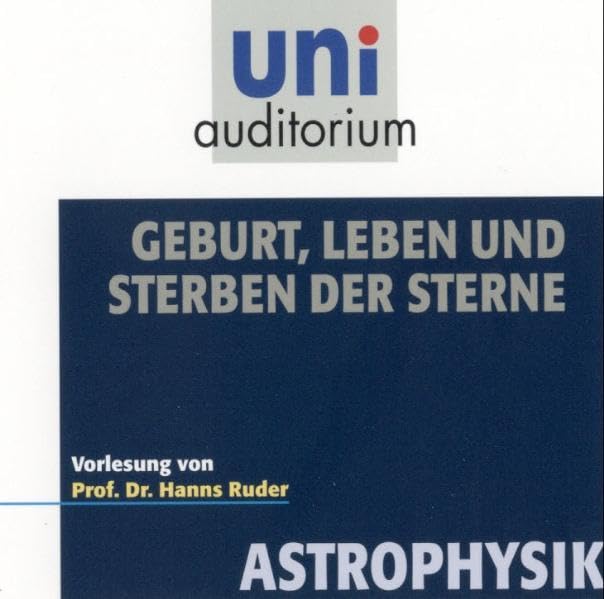 Geburt, Leben und Sterben der Sterne: Fachbereich: Astrophysik (uni auditorium - Audio) Geology & Geography