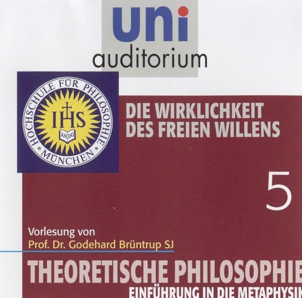 Theoretische Philosophie - Eine Einführung, Teil 5: Die Wirklichkeit des freien Willens (uni auditorium - Audio) Philosophy