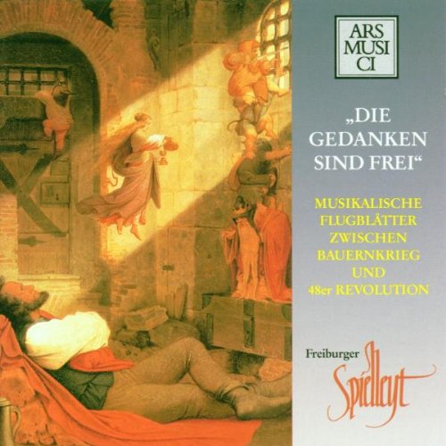 Die Gedanken sind frei (Musikalische Flugblätter zwischen Bauernkrieg und 48er Revolution) Classical