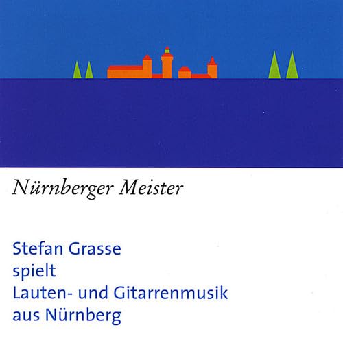 Nürnberger Meister: Stefan Grasse spielt Lauten- und Gitarrenmusik aus Nürnberg Classical
