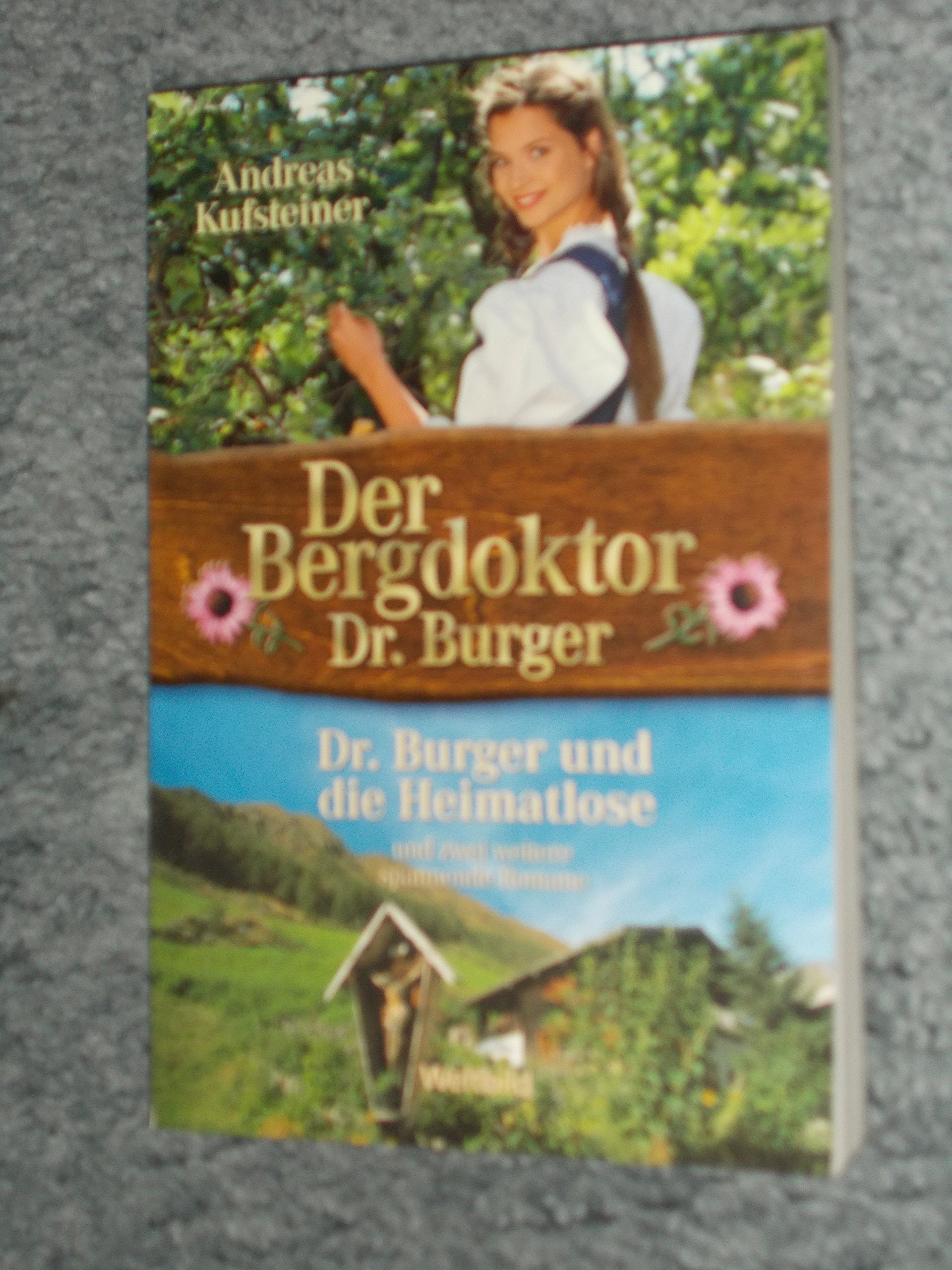 Dr. Burger und die Heimatlose/Weil der Herrgott es so füge/Nie zweifle ich an deiner Liebe (Der Bergdoktor Dr. Burger) Books