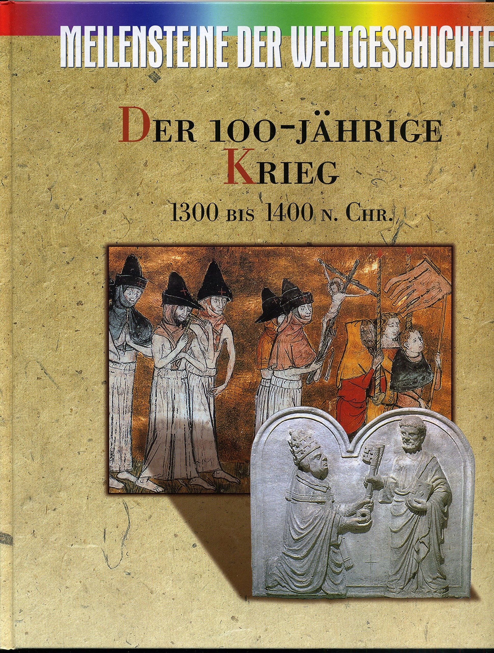 Meilensteine der Weltgeschichte. Der 100-jährige Krieg 1300 bis 1400 n. Chr. Books