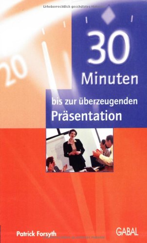 30 Minuten bis zur überzeugenden Präsentation Business, Finance & Career