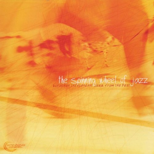 The Spinning Wheel of Jazz - European Independent Jazz from the Past Music