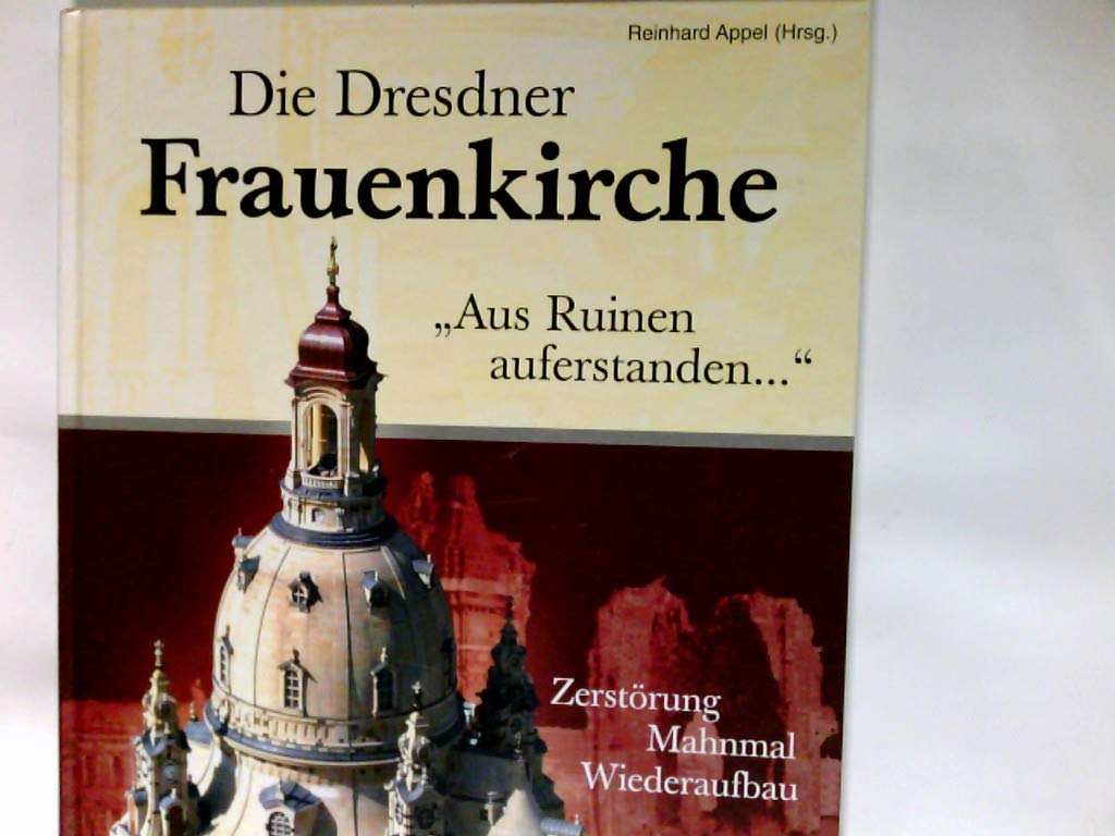 Die Dresdner Frauenkirche : aus Ruinen auferstanden ... ; (Zerstörung, Mahnmal, Wiederaufbau) Books