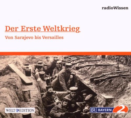 Der Erste Weltkrieg - Von Sarajewo bis Versailles - Edition BR2 radioWissen/Welt-Edition Books