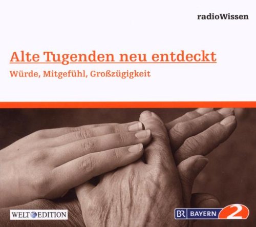 Alte Tugenden neu entdeckt - Würde, Mitgefühl, Großzügigkeit - Edition BR2 radioWissen/Welt-Edition Books
