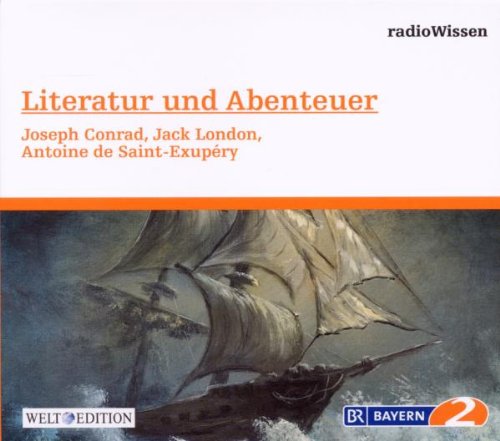 Literatur und Abenteuer -Joseph Conrad, Jack London, Antoine de Saint-Exupéry - Edition BR2 radioWissen/Welt-Edition Books