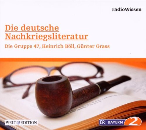 Die Deutsche Nachkriegsliteratur - Die Gruppe 47, Heinrich Böll, Günter Grass - Edition BR2 radioWissen/Welt-Edition Books
